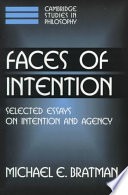 Faces of intention: selected essays on intention and agency
