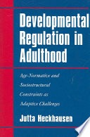 Developmental regulation in adulthood :age-normative and sociostructural constraints as adaptive challenges