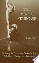 The mind's staircase: exploring the conceptual underpinnings of children's thought and knowledge