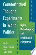 Counterfactual thought experiments in world politics :logical, methodological, and psychological perspectives