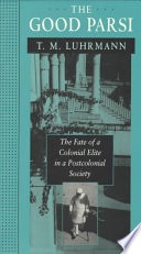 The good Parsi :the fate of a colonial elite in a postcolonial society