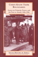 Chiefs know their boundaries :essays on property, power, and the past in Asante, 1896-1996