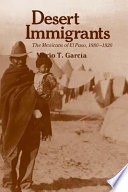 Desert immigrants :the Mexicans of El Paso, 1880-1920