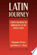 Latin journey :Cuban and Mexican immigrants in the United States