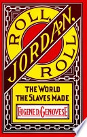 Roll, Jordan, roll;the world the slaves made