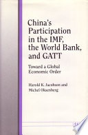 China's participation in the IMF, the World Bank, and GATT :toward a global economic order