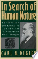 In search of human nature :the decline and revival of Darwinism in American social thought