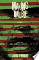 Making trouble :essays on gay history, politics, and the university