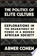 The politics of elite culture :explorations in the dramaturgy of power in a modern African society