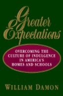 Greater expectations :overcoming the culture of indulgence in America's homes and schools