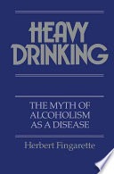 Heavy drinking :the myth of alcoholism as a disease