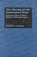 The waning of the communist state :economic origins of political decline in China and Hungary