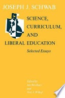 Science, curriculum, and liberal education :selected essays