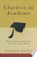 Clueless in academe :how schooling obscures the life of the mind