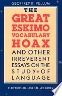 The great Eskimo vocabulary hoax, and other irreverent essays on the study of language