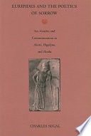 Euripides and the poetics of sorrow :art, gender, and commemoration in Alcestis, Hippolytus, and Hecuba