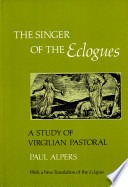The singer of the Eclogues :a study of Virgilian pastoral, with a new translation of the Eclogues