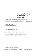 The growth of bureaucratic medicine :an inquiry into the dynamics of patient behavior and the organization of medical care