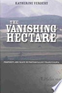 The vanishing hectare :property and value in postsocialist Transylvania