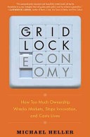 The gridlock economy: how too much ownership wrecks markets, stops innovation, and costs lives