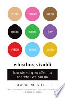 Whistling Vivaldi : and other clues to how stereotypes affect us / Claude M. Steele.