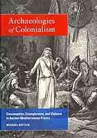 Archaeologies of colonialism: consumption, entanglement, and violence in ancient Mediterranean France