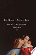 The making of romantic love: longing and sexuality in Europe, South Asia, and Japan, 900-1200 CE