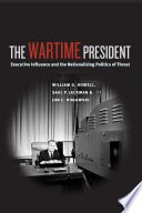 The wartime president: executive influence and the nationalizing politics of threat 