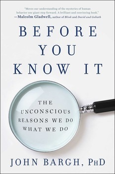 Before you know it : the unconscious reasons we do what we do