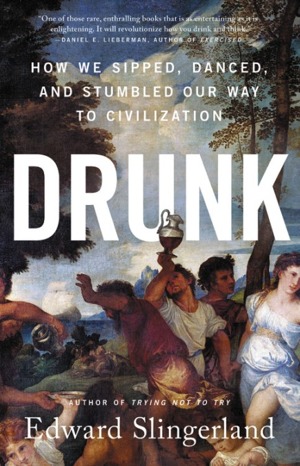Drunk :how we sipped, danced, and stumbled our way to civilization /Edward Slingerland.