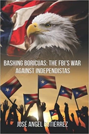 Bashing Boricuas: the FBI's War Against Independistas