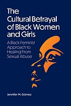The Cultural Betrayal of Black Women and Girls: A Black Feminist Approach to Healing from Sexual Abuse
