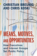 Means, Motives, and Opportunities How Executives and Interest Groups Set Public Policy