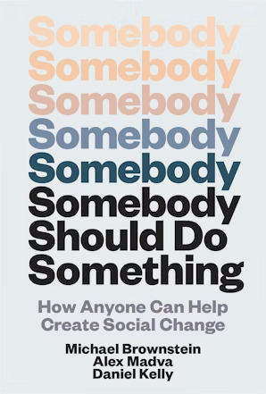 Somebody Should Do Something: How Anyone Can Help Create Social Change