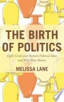 The birth of politics: eight Greek and Roman political ideas and why they matter