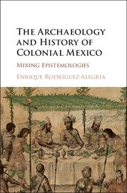 The archaeology and history of colonial Mexico: mixing epistemologies