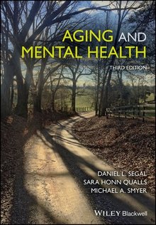 Aging and mental health / by Daniel L. Segal, Univ. of Colorado at Colorado Springs, CO, US, 80933-7150, Sara Honn Qualls, University of Colorado, CO, US, 80918, Michael A. Smyer, Boston College/GSAS MA, US, 02467-0000.