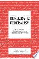Democratic federalism :the economics, politics, and law of federal governance