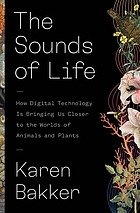 The sounds of life :how digital technology is bringing us closer to the worlds of animals and plants