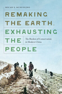 Remaking the Earth, Exhausting the People: The Burden of Conservation in Modern China