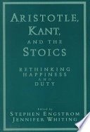 Aristotle, Kant, and the Stoics: rethinking happiness and duty