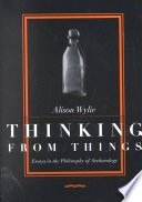 Thinking from things :essays in the philosophy of archaeology