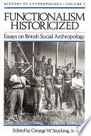 Functionalism historicized: essays on British social anthropology
