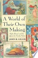 A world of their own making :myth, ritual, and the quest for family values