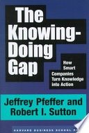 The knowing-doing gap :how smart companies turn knowledge into action