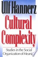 Cultural complexity :studies in the social organization of meaning