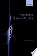 Interpreting quantum theories: the art of the possible