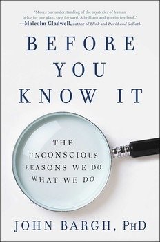 Before you know it : the unconscious reasons we do what we do / John Bargh, Ph.D.