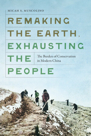 Remaking the Earth, Exhausting the People: The Burden of Conservation in Modern China