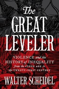 book cover - The Great Leveler: Violence and the History of Inequality from the Stone Age to the Twenty-First Century, by Walter Scheidel